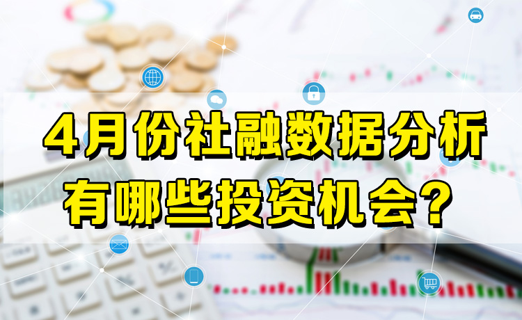 从4月社融数据找投资机会！A股有哪些板块可以关注？